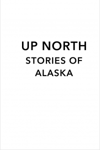 Up North: Stories of Alaska